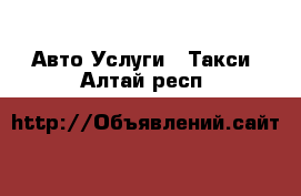 Авто Услуги - Такси. Алтай респ.